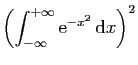 $\displaystyle \displaystyle{\left(\int_{-\infty}^{+\infty} \mathrm{e}^{-x^2} \mathrm{d}x\right)^2}$