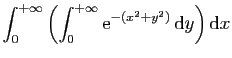 $\displaystyle \displaystyle{
\int_0^{+\infty}\left(\int_0^{+\infty} \mathrm{e}^{-(x^2+y^2)} \mathrm{d}y\right)\mathrm{d}x }$
