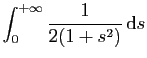 $\displaystyle \displaystyle{
\int_0^{+\infty} \frac{1}{2(1+s^2)} \mathrm{d}s }$