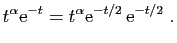$\displaystyle t^\alpha \mathrm{e}^{-t} = t^\alpha \mathrm{e}^{-t/2} \mathrm{e}^{-t/2}\;.
$