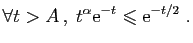 $\displaystyle \forall t>A ,\; t^\alpha \mathrm{e}^{-t}\leqslant \mathrm{e}^{-t/2}\;.
$