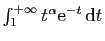 $ \int_1^{+\infty} t^\alpha \mathrm{e}^{-t} \mathrm{d}t$