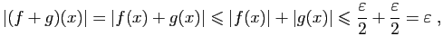 $\displaystyle \vert(f+g)(x)\vert = \vert f(x)+g(x)\vert\leqslant \vert f(x)\ver...
...)\vert\leqslant
\frac{\varepsilon }{2}+\frac{\varepsilon }{2}=\varepsilon \;,
$