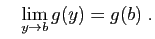 $\displaystyle \quad
\lim_{y\rightarrow b} g(y)=g(b)\;.
$