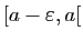 $ [a-\varepsilon ,a[$