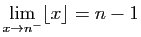 $\displaystyle \lim_{x\rightarrow n^{-}} \lfloor x\rfloor = n-1$