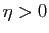 $ \eta>0$