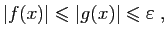 $\displaystyle \vert f(x)\vert\leqslant \vert g(x)\vert\leqslant \varepsilon \;,
$