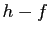 $ h-f$