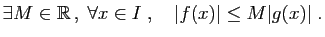 $\displaystyle \exists M\in\mathbb{R} ,\; \forall x\in I\;,\quad
\vert f(x)\vert\leq
M\vert g(x)\vert\;.
$