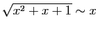 $ \sqrt{x^2+x+1}\sim x$