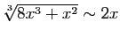 $ \sqrt[3]{8x^3+x^2}\sim 2x$