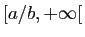 $ [a/b,+\infty[$