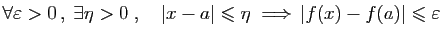 $\displaystyle \forall \varepsilon >0 ,\;\exists \eta>0\;,\quad
\vert x-a\vert\leqslant \eta \;\Longrightarrow \vert f(x)-f(a)\vert\leqslant\varepsilon
$