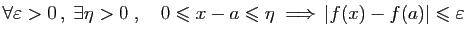 $\displaystyle \forall \varepsilon >0 ,\;\exists \eta>0\;,\quad
0\leqslant x-a\leqslant \eta \;\Longrightarrow \vert f(x)-f(a)\vert\leqslant\varepsilon
$