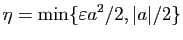 $\displaystyle \eta = \min\{\varepsilon a^2/2, \vert a\vert/2\}
$
