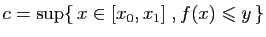 $\displaystyle c =\sup\{  x\in [x_0,x_1]\;,f(x)\leqslant y \}
$