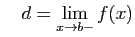 $\displaystyle \quad d= \lim_{x\rightarrow b-} f(x)
$