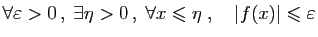 $ \forall \varepsilon >0 ,\; \exists \eta >0 ,\;\forall x\leqslant \eta\;,\quad
\vert f(x)\vert\leqslant \varepsilon $