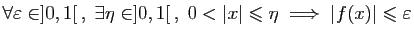 $ \forall \varepsilon \in]0,1[ ,\; \exists \eta\in]0,1[ ,\;
0<\vert x\vert\leqslant \eta\;\Longrightarrow\;
\vert f(x)\vert\leqslant \varepsilon $