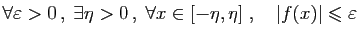 $ \forall \varepsilon >0 ,\; \exists \eta >0 ,\;\forall x\in[-\eta,\eta]\;,\quad
\vert f(x)\vert\leqslant \varepsilon $