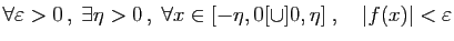 $ \forall \varepsilon >0 ,\; \exists \eta >0 ,\;\forall
x\in[-\eta,0[\cup]0,\eta]\;,\quad
\vert f(x)\vert<\varepsilon $