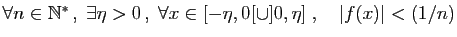 $ \forall n\in\mathbb{N}^* ,\; \exists \eta >0 ,\;\forall
x\in[-\eta,0[\cup]0,\eta]\;,\quad
\vert f(x)\vert<(1/n)$