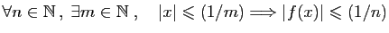 $ \forall n\in\mathbb{N} ,\; \exists m\in\mathbb{N}\;,\quad
\vert x\vert\leqslant (1/m)\Longrightarrow \vert f(x)\vert\leqslant (1/n)$