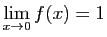 $\displaystyle \lim_{x\rightarrow 0} f(x)=1
$