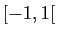 $ [-1,1[$