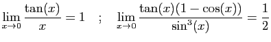 $\displaystyle \displaystyle{\lim_{x\rightarrow 0}
\frac{\tan(x)}{x}=1}
\quad;\...
...style{\lim_{x\rightarrow 0}
\frac{\tan(x)(1-\cos(x))}{\sin^3(x)}=\frac{1}{2}}
$