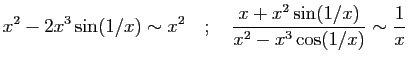$\displaystyle x^2-2x^3\sin(1/x)\sim x^2
\quad;\quad
\frac{x+x^2\sin(1/x)}{x^2-x^3\cos(1/x)}\sim \frac{1}{x}
$