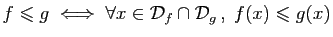 $\displaystyle f\leqslant g\;\Longleftrightarrow\;
\forall x\in{\cal D}_f\cap{\cal D}_g ,\;f(x)\leqslant g(x)
$