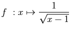 $ f&nbsp;: x\mapsto \displaystyle{\frac{1}{\sqrt{x-1}}}$