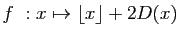 $ f&nbsp;: x\mapsto \lfloor x\rfloor + 2 D(x)$