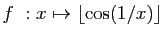 $ f&nbsp;: x\mapsto \lfloor \cos(1/x)\rfloor$