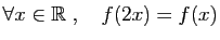 $\displaystyle \forall x\in \mathbb{R}\;,\quad f(2x)=f(x)
$
