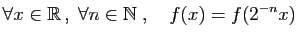 $\displaystyle \forall x\in \mathbb{R} ,\;\forall n\in\mathbb{N}\;,\quad f(x)=f(2^{-n}x)
$