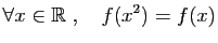 $\displaystyle \forall x\in \mathbb{R}\;,\quad f(x^2)=f(x)
$