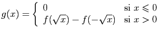 $\displaystyle g(x) = \left\{\begin{array}{ll}
0&\mbox{si } x\leqslant 0\\
f(\sqrt{x})-f(-\sqrt{x})&\mbox{si } x>0
\end{array}\right.
$