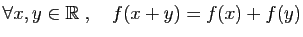 $\displaystyle \forall x,y\in\mathbb{R}\;,\quad f(x+y)=f(x)+f(y)
$