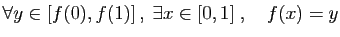 $\displaystyle \forall y\in [f(0),f(1)] ,\;\exists x\in [0,1]\;,\quad f(x)=y
$