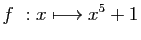 $ \displaystyle{f&nbsp;: x\longmapsto x^5+1}$