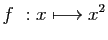 $ \displaystyle{f&nbsp;: x\longmapsto x^2}$