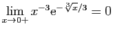 $ \displaystyle{\lim_{x\to 0+} x^{-3}\mathrm{e}^{-\sqrt[3]{x}/3}=0}$