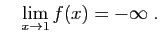 $\displaystyle \quad
\lim_{x\to 1} f(x)=-\infty\;.
$