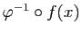 $ \varphi^{-1}\circ f(x)$