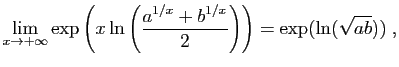 $\displaystyle \lim_{x\to +\infty}
\exp\left(x\ln\left(\frac{a^{1/x}+b^{1/x}}{2}\right)\right)=
\exp(\ln(\sqrt{ab}))\;,
$
