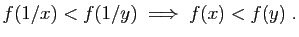 $\displaystyle f(1/x)<f(1/y)\;\Longrightarrow\;f(x)<f(y)\;.
$