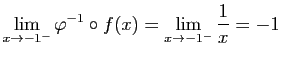 $\displaystyle \lim_{x\to -1^-}\varphi^{-1}\circ f(x)=\lim_{x\to -1^-}\frac{1}{x}=-1$